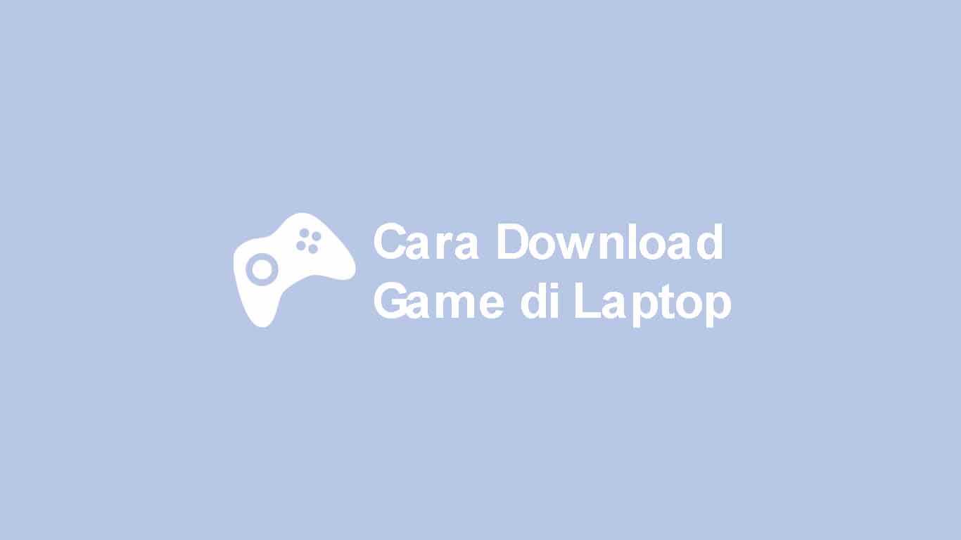 Cara Download Game di Laptop