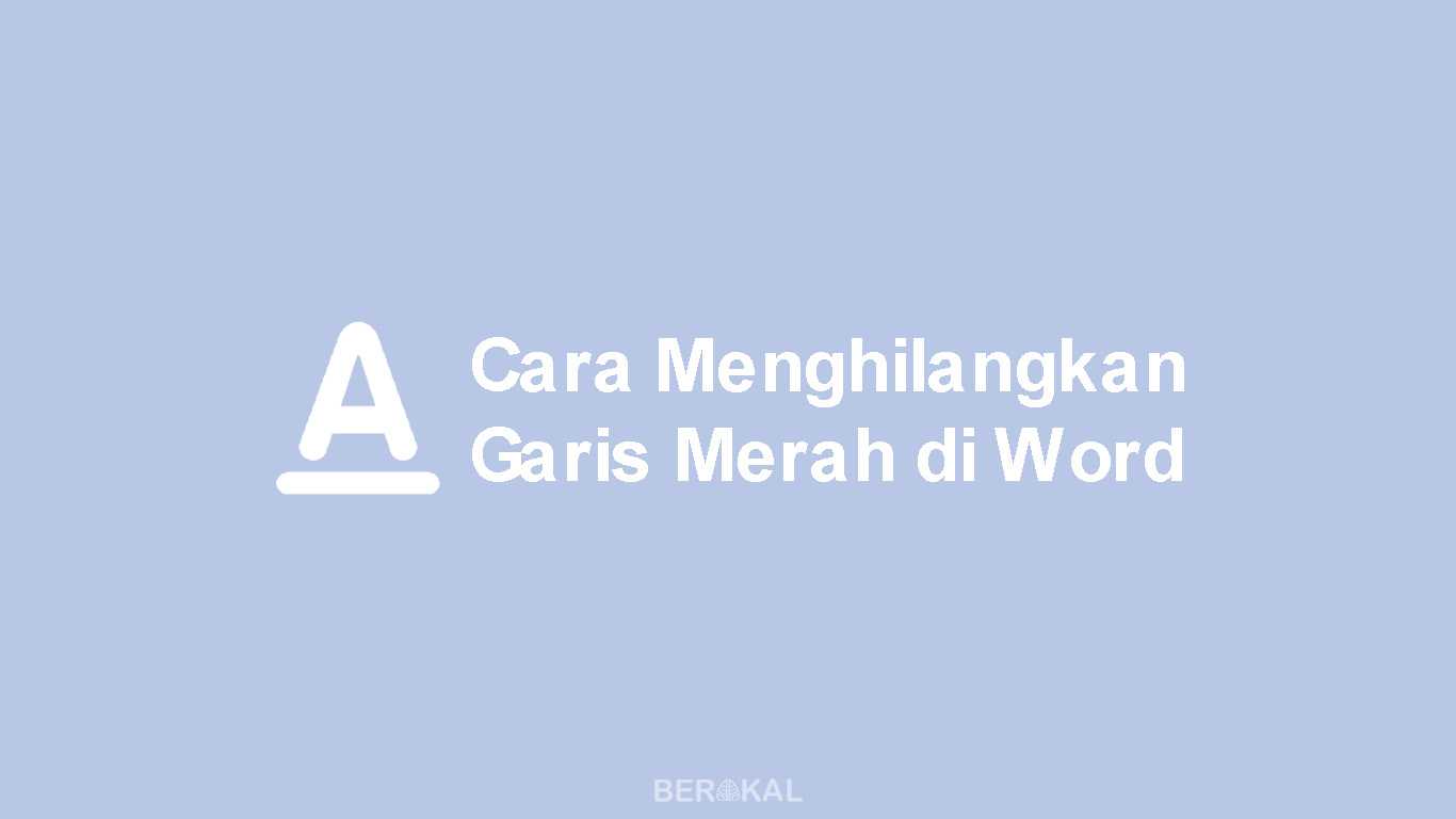 Cara Menghilangkan Garis Merah di Word