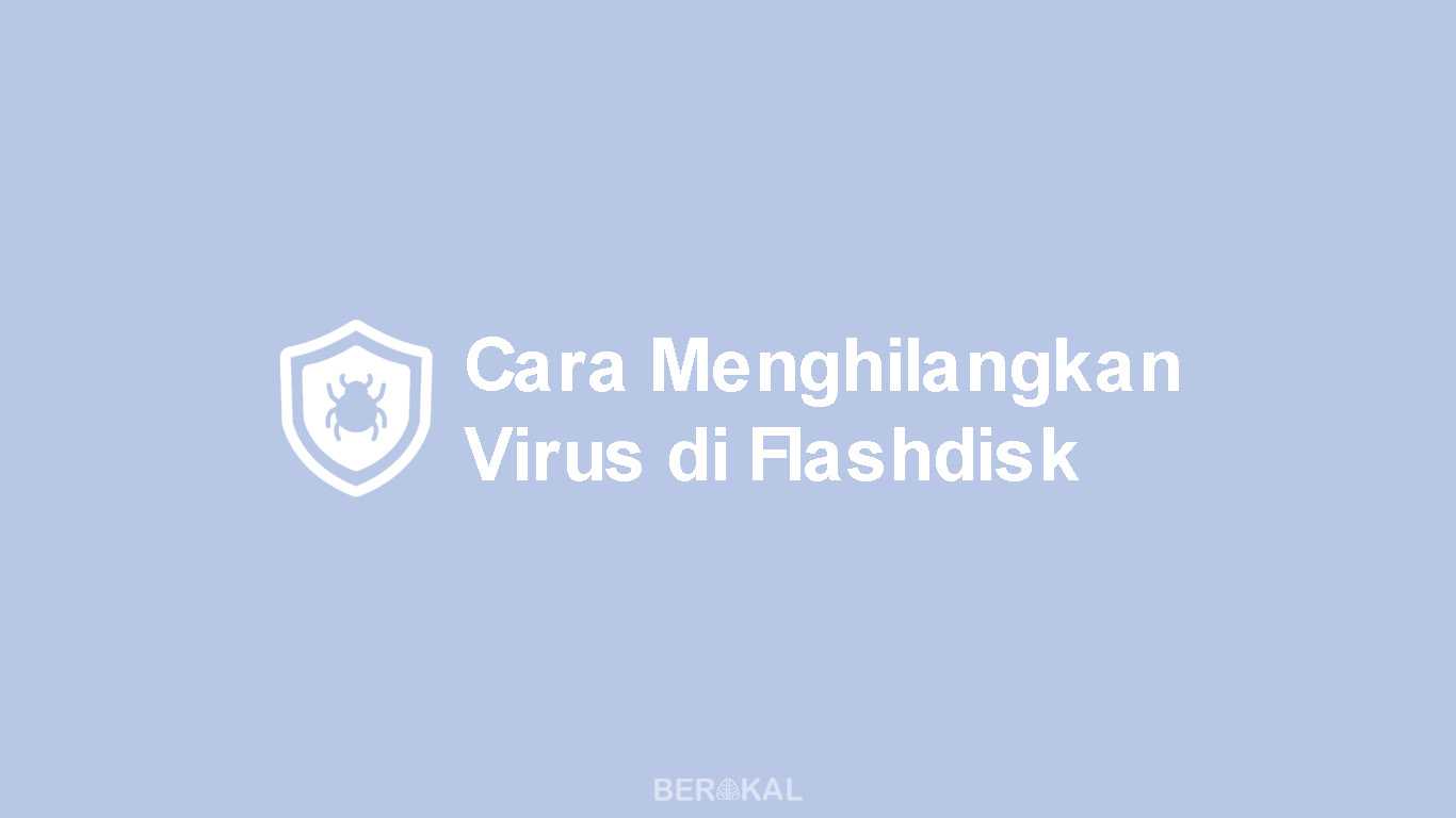 Cara Menghilangkan Virus di Flashdisk