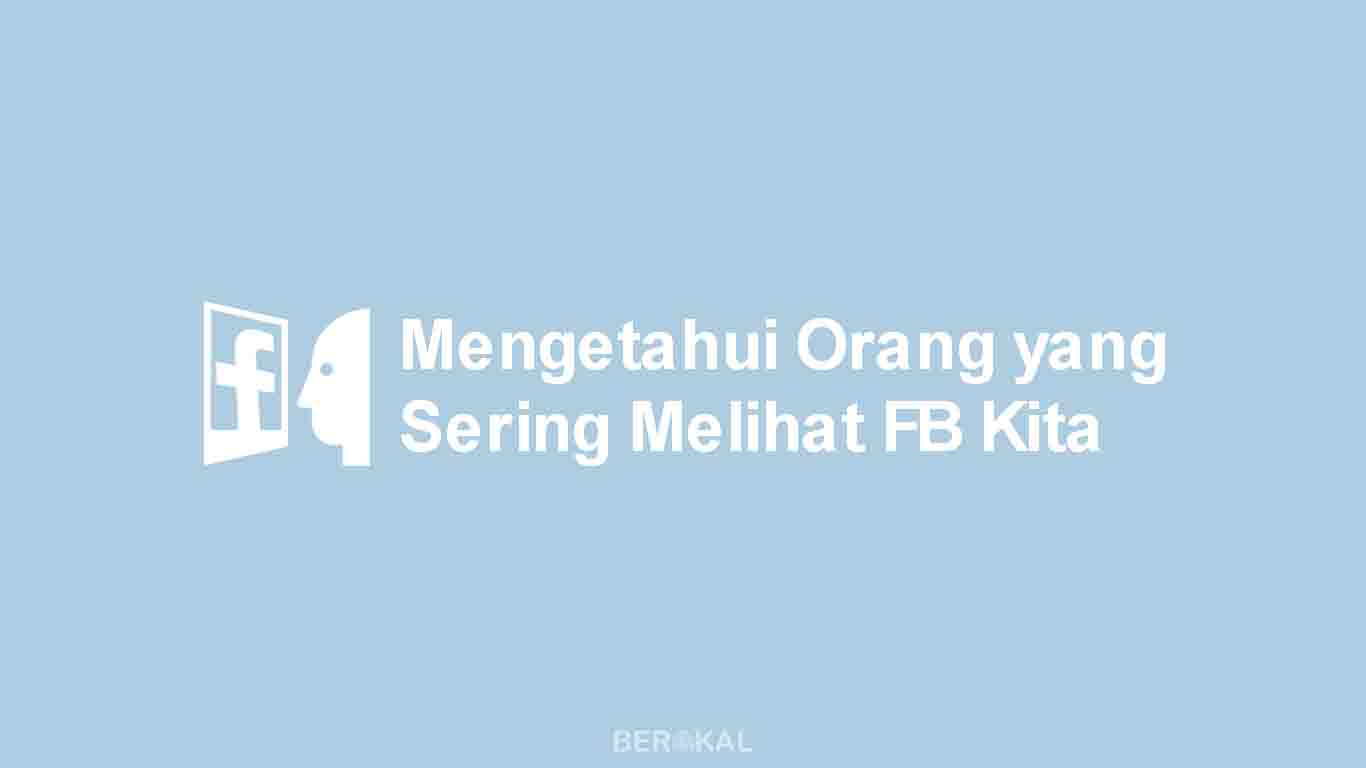 cara mengetahui orang yang sering melihat facebook kita