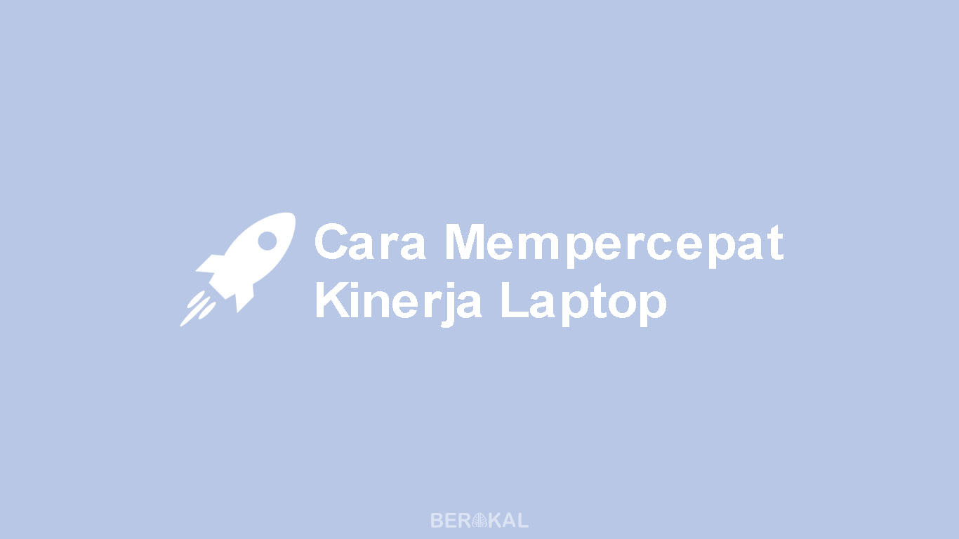 Cara Mempercepat Kinerja Laptop