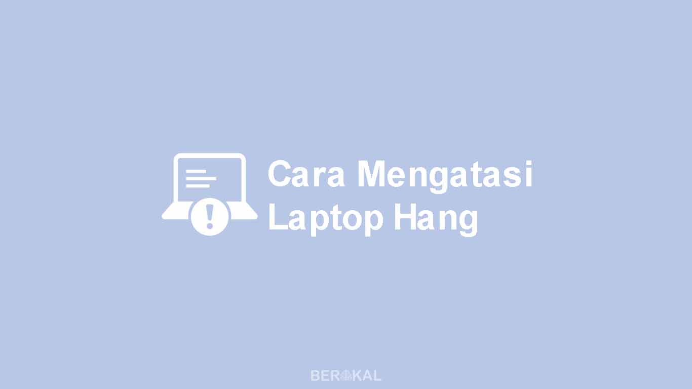 √ Penyebab dan Cara Mengatasi Laptop Hang di Windows 7, 8, 10