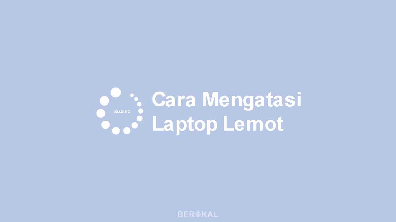 Cara Mengatasi Laptop Lemot