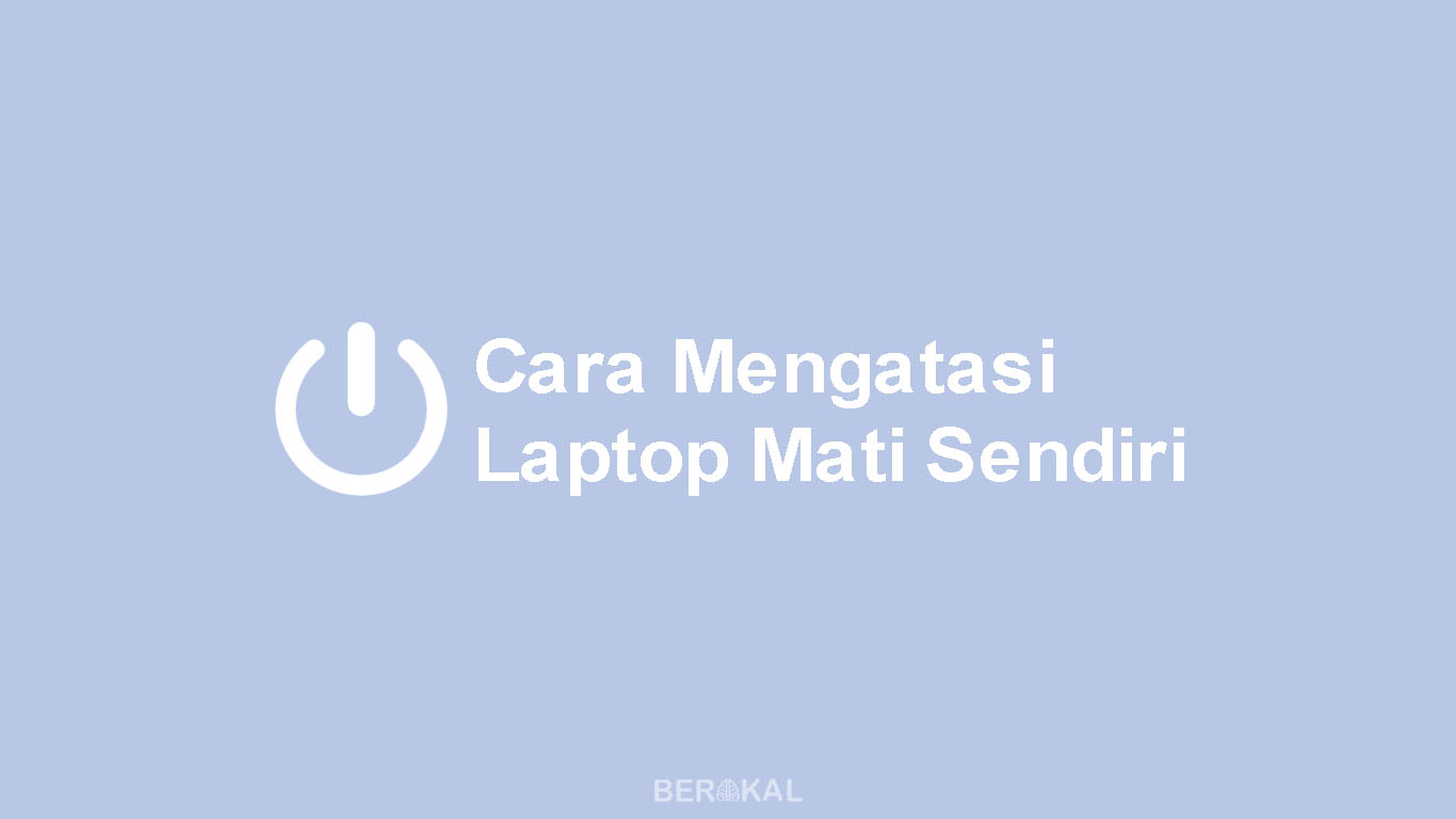 Cara Mengatasi Laptop Mati Sendiri