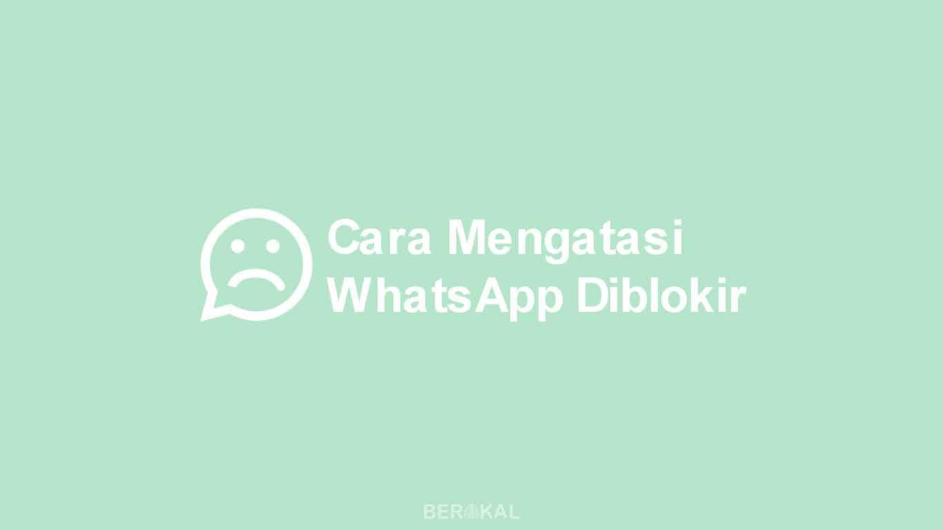 4 Cara Mengatasi Whatsapp Yang Diblokir Tanpa Hapus Akun