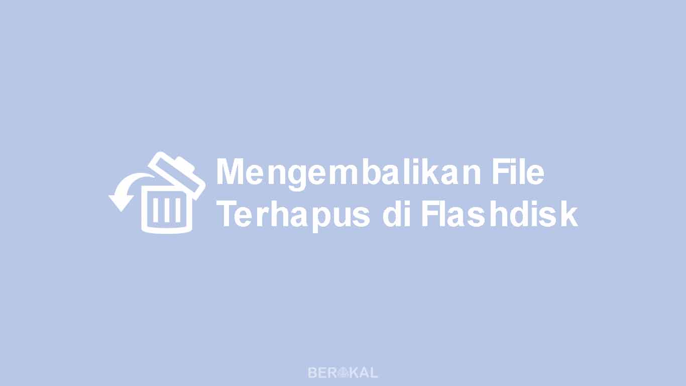 Cara Mengembalikan File yang Terhapus di Flashdisk