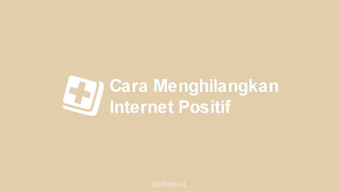 Cara Menghilangkan Internet Positif