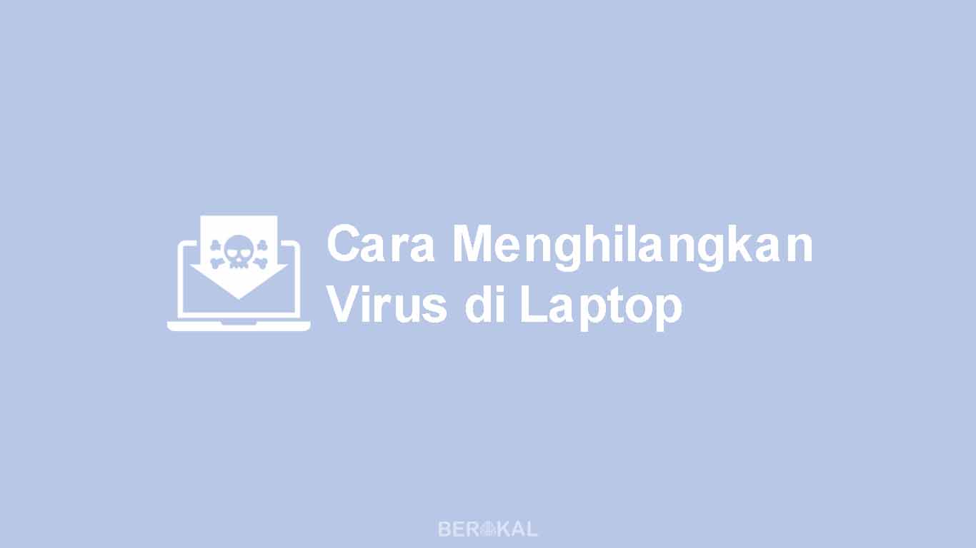 Cara Menghilangkan Virus di Laptop