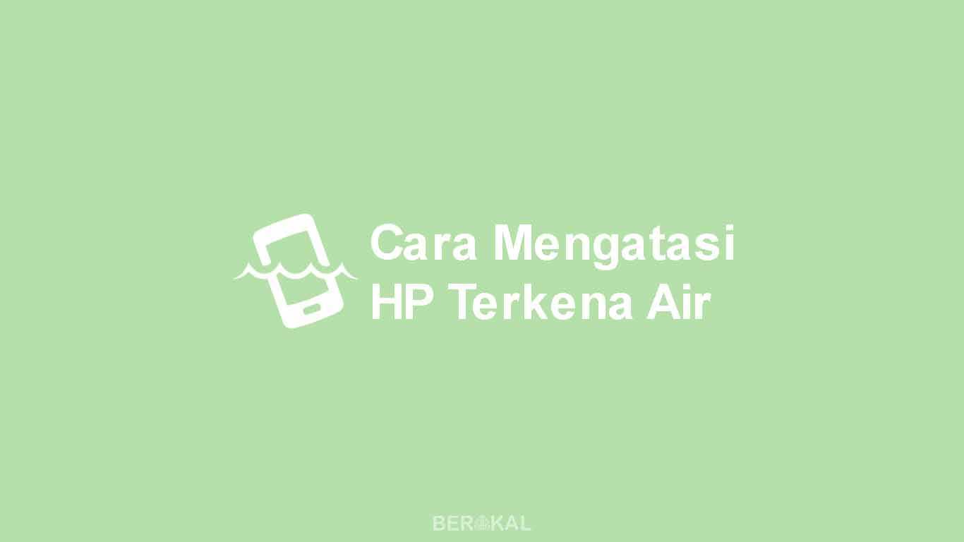 Cara Mengatasi HP Terkena Air