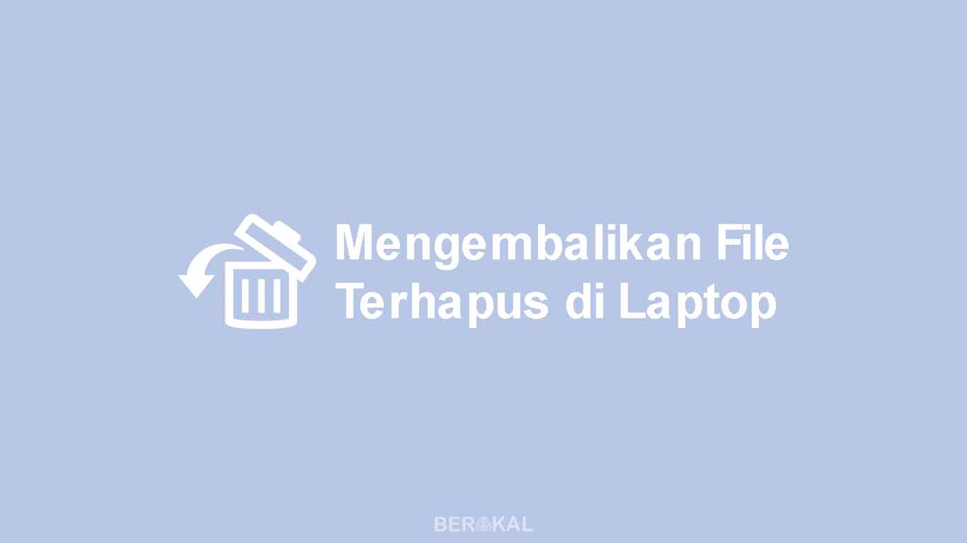 Cara Mengembalikan File yang Terhapus di Laptop