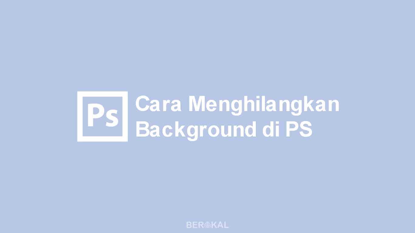 Cara Menghilangkan Background di Photoshop