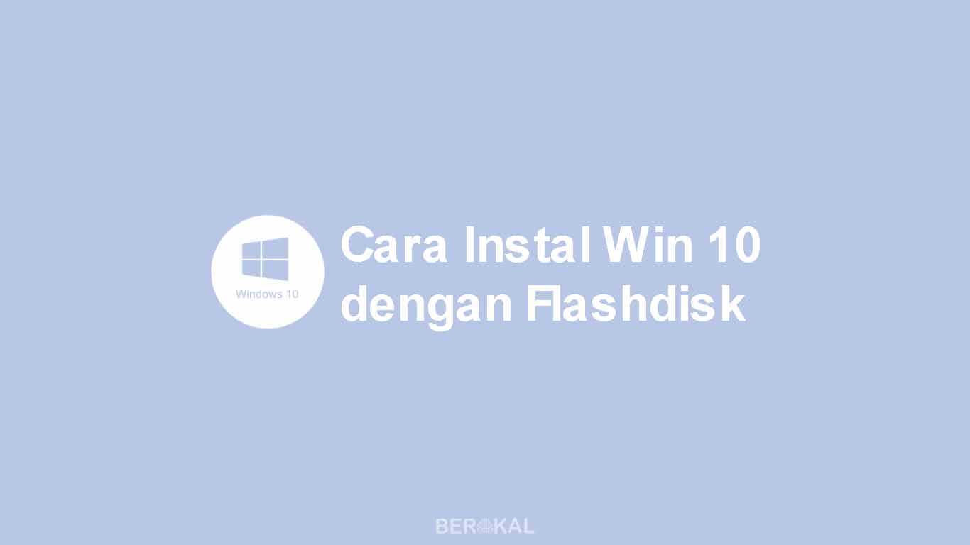 √ Cara Instal Ulang Windows 10 dengan Flashdisk beserta Gambar