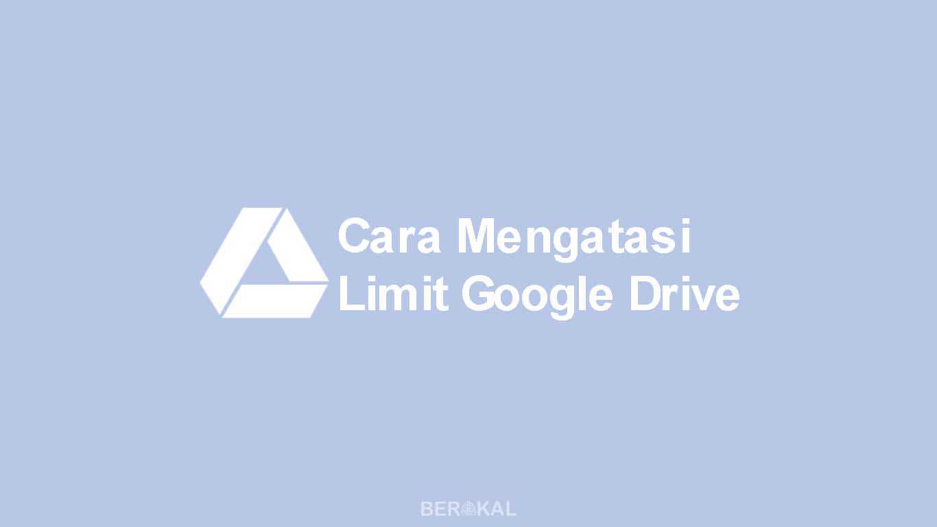 Cara Mengatasi Limit Google Drive