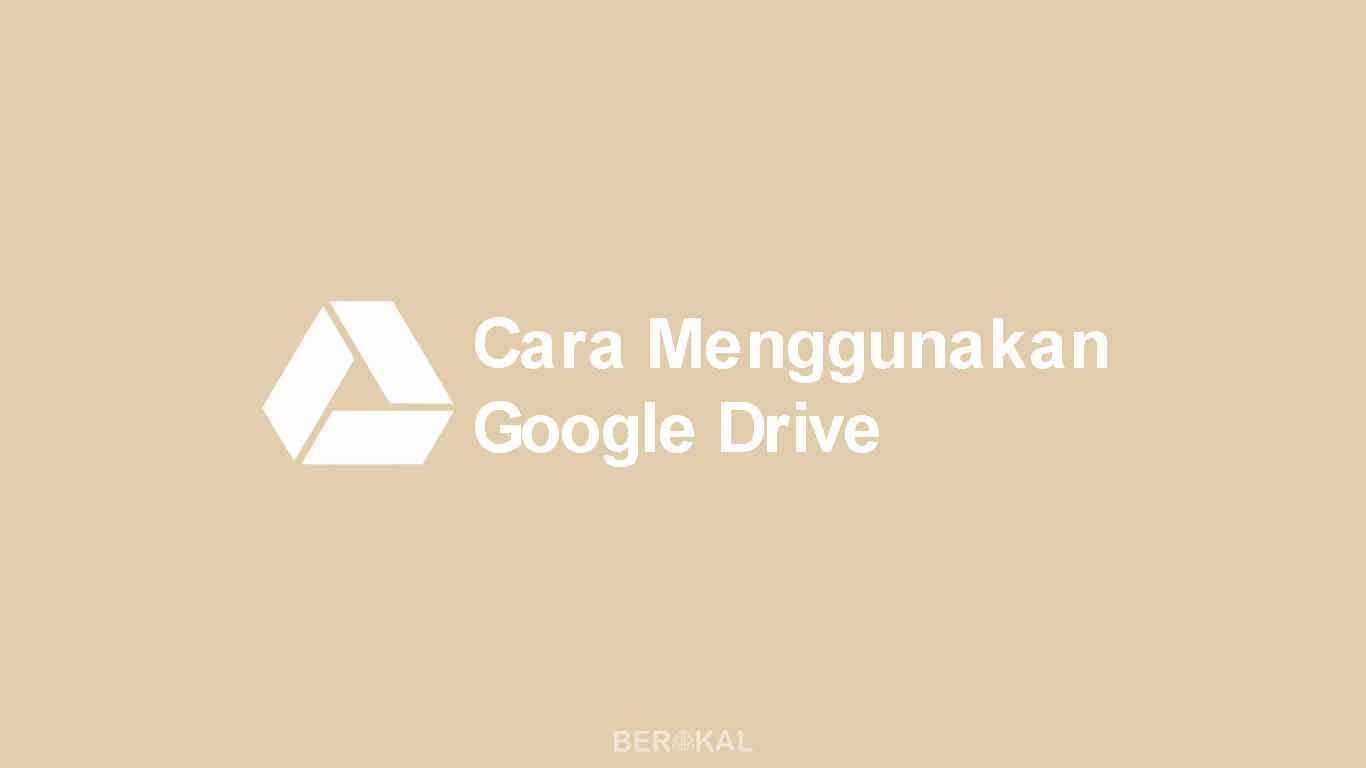 Cara Menggunakan Google Drive