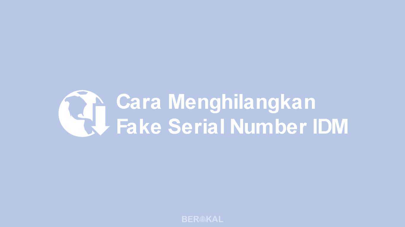 Cara Menghilangkan Fake Serial Number IDM