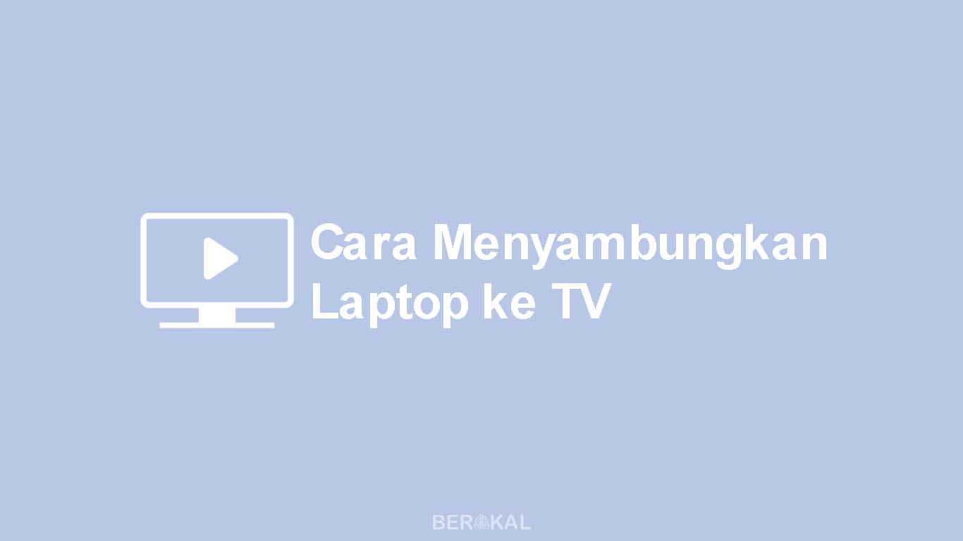Cara Menyambungkan Laptop ke TV