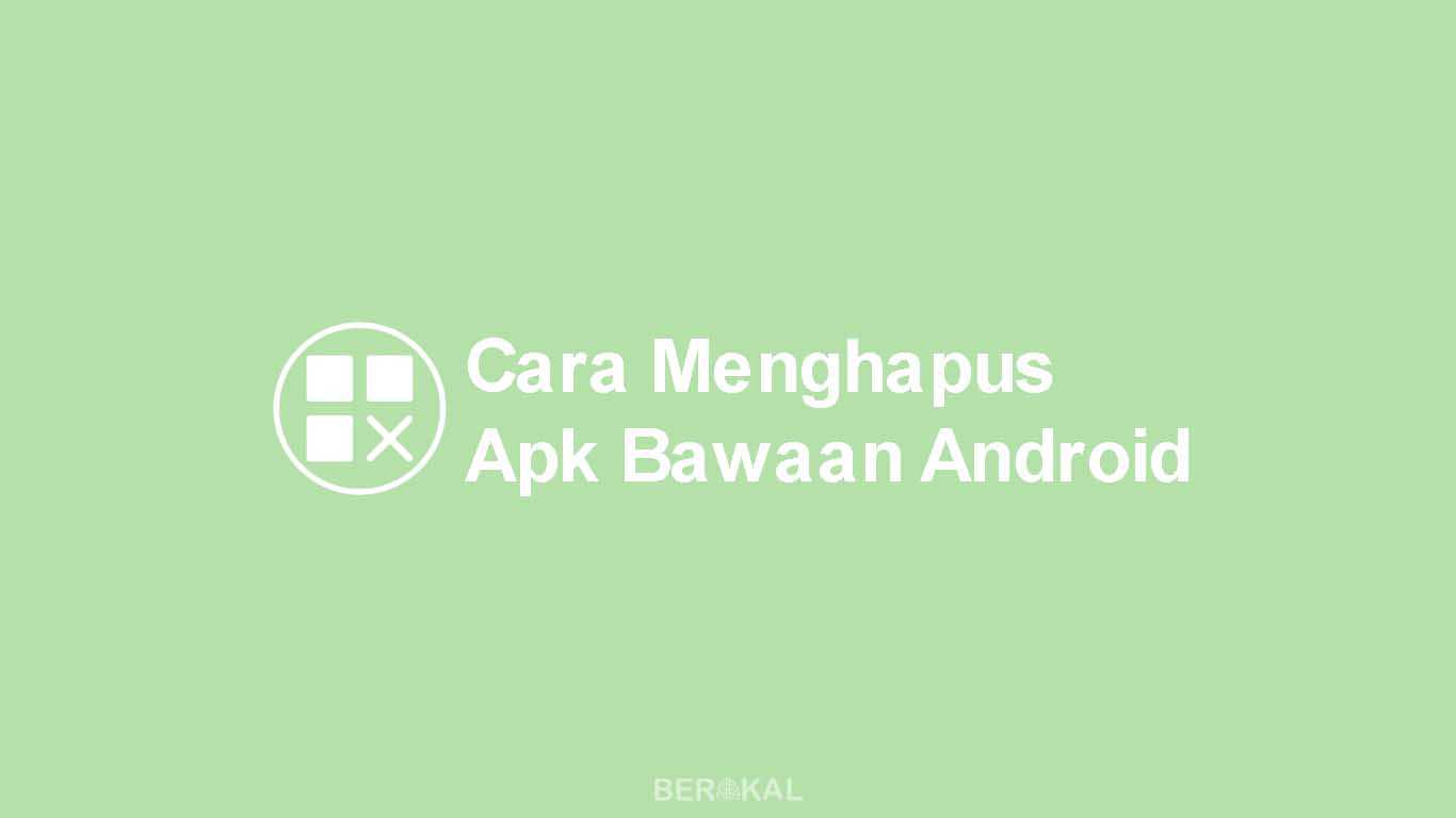 Cara Menghapus Aplikasi Bawaan Android