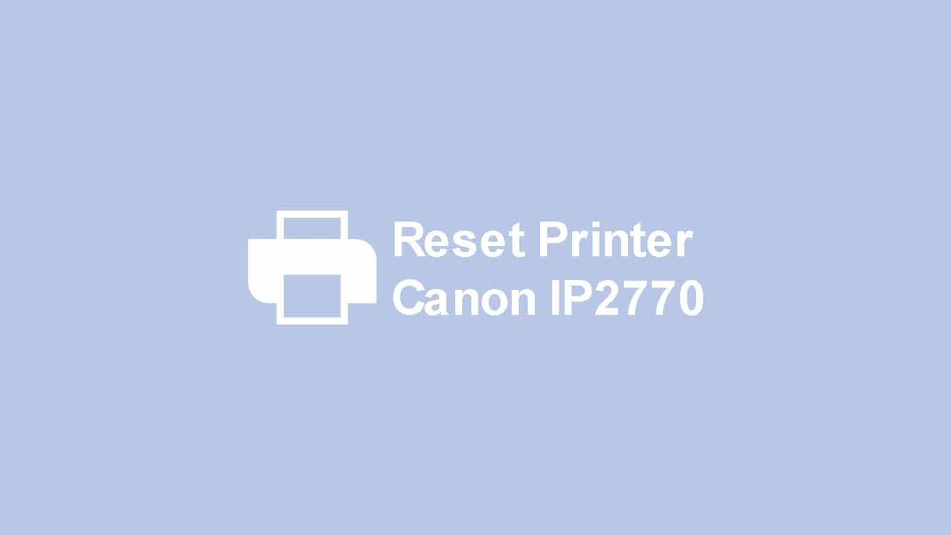 Cara Reset Printer Canon IP2770