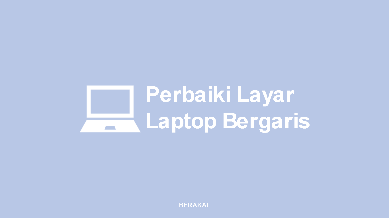 cara memperbaiki layar laptop bergaris