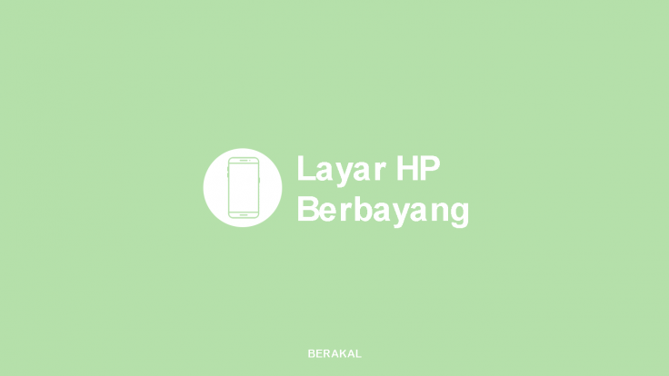 Cara Mengatasi Layar HP Berbayang