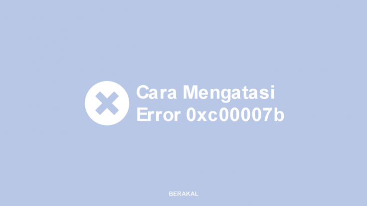 Cara Mengatasi Error 0xc00007b
