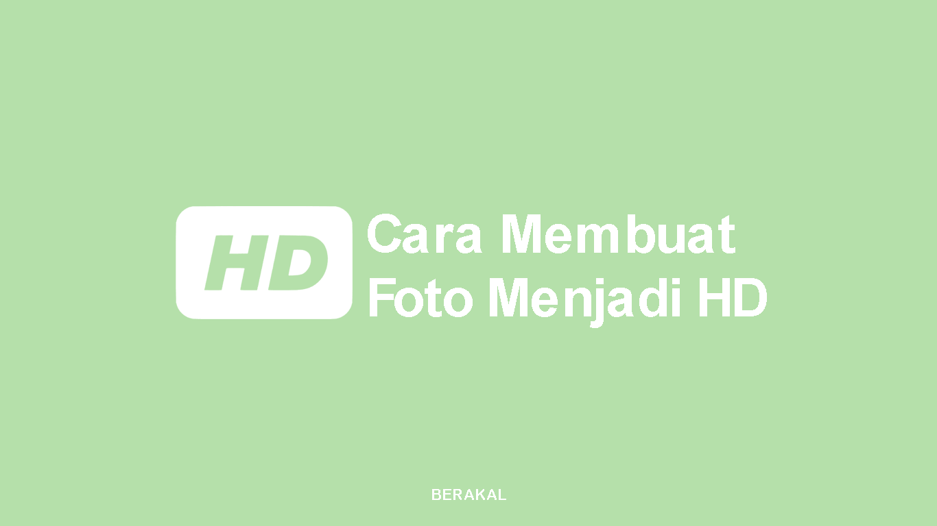 Cara Membuat Foto Menjadi HD Tanpa Aplikasi