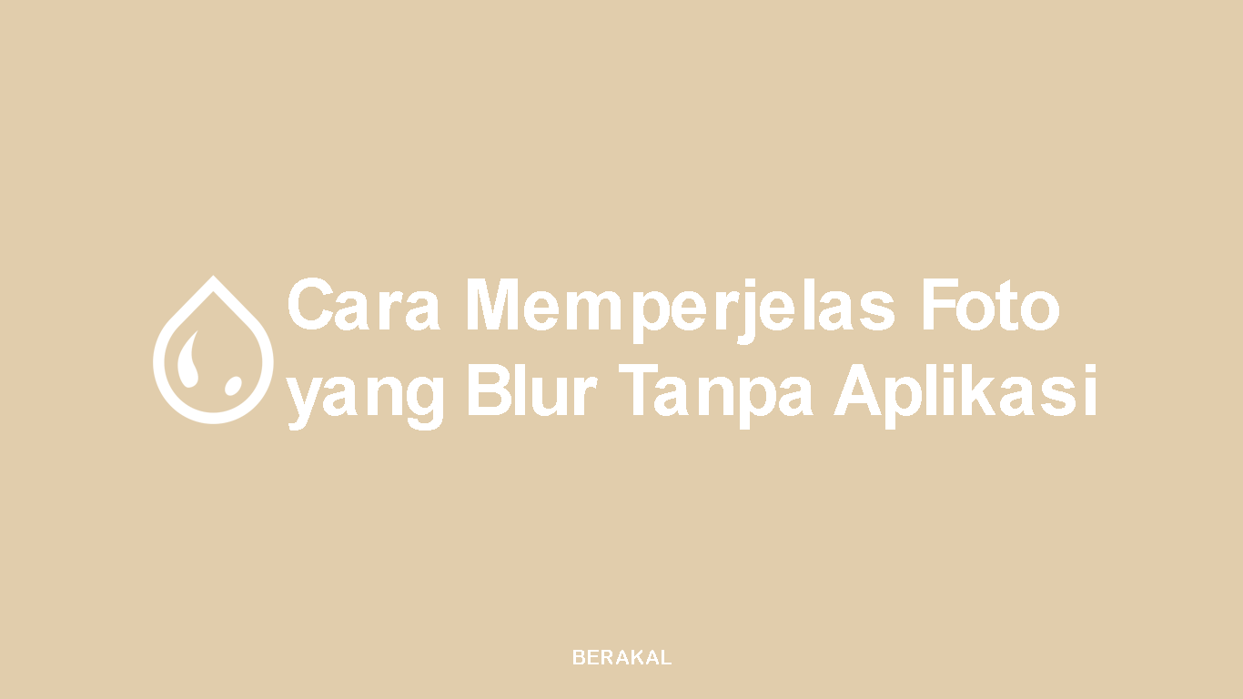 Cara Memperjelas Foto yang Blur Buram Tanpa Aplikasi