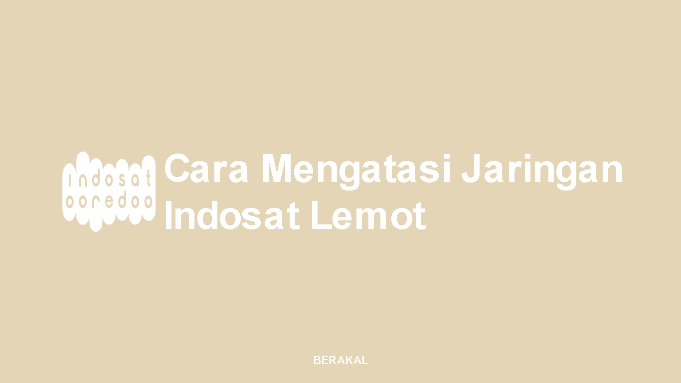 Cara Mengatasi Jaringan Indosat Lemot Padahal 4G