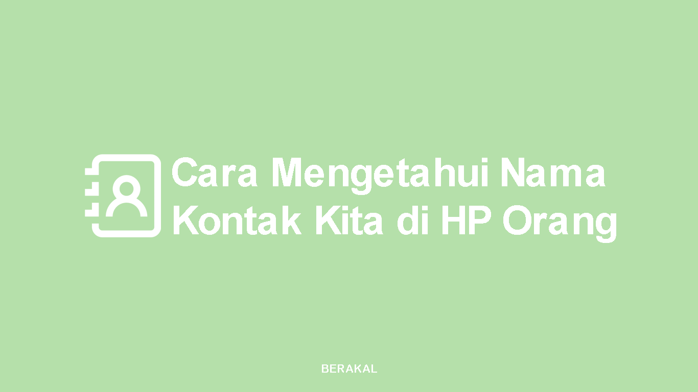 Cara Mengetahui Nama Kontak Kita di HP Orang Lain