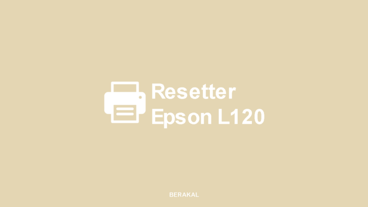Resetter Epson L120 (Download & Cara Reset Printer)
